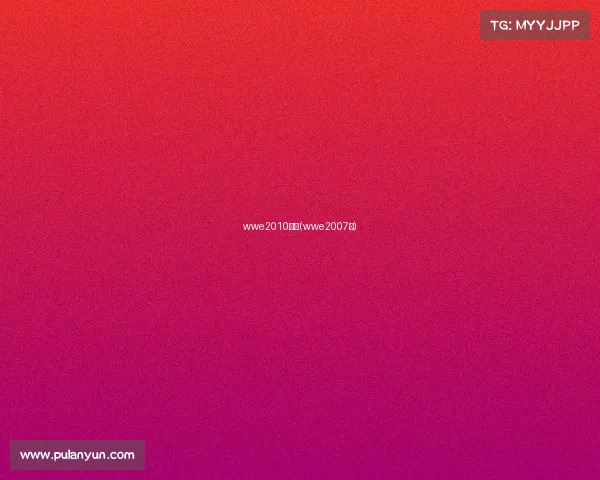 wwe2010赛事(wwe2007年)